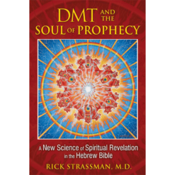 DMT and the Soul of Prophecy, Rick Strassman, M.D.