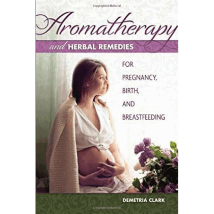 Aromatherapy and Herbal Remedies for Pregnancy, Birth and Breastfeeding 9781570673283