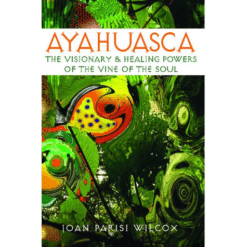 Ayahuasca The Visionary & Healing Powers of the Vine of the Soul