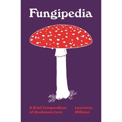 Fungipedia: A Brief Compendium of Mushroom Lore - Are Press